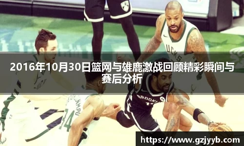 2016年10月30日篮网与雄鹿激战回顾精彩瞬间与赛后分析